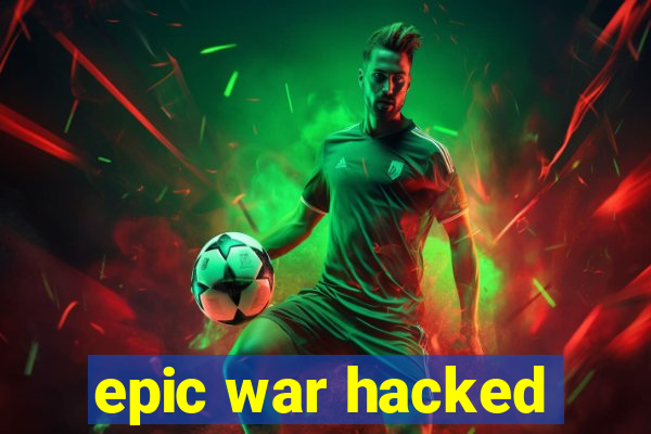 epic war hacked